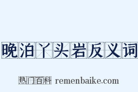 晚泊丫头岩反义词是什么意思的图片